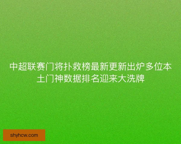 中超联赛门将扑救榜最新更新出炉多位本土门神数据排名迎来大洗牌